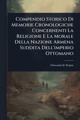 bokomslag Compendio Storico Di Memorie Cronologiche Concernenti La Religione E La Morale Della Nazione Armena Suddita Dell'imperio Ottomano