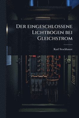 bokomslag eingeschlossene Lichtbogen bei Gleichstrom