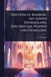 bokomslag Dom zu Bamberg mit seinen Denkmälern, Inschriften, Wappen und Gemälden.