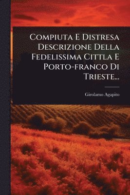 bokomslag Compiuta E Distresa Descrizione Della Fedelissima Cittla E Porto-franco Di Trieste...