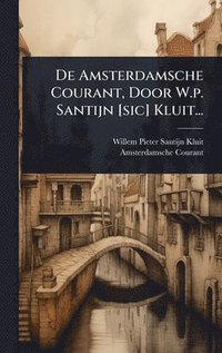 bokomslag De Amsterdamsche Courant, Door W.p. Santijn [sic] Kluit...