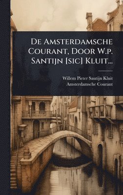 bokomslag De Amsterdamsche Courant, Door W.p. Santijn [sic] Kluit...