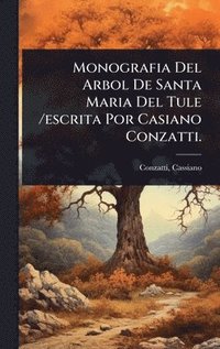 bokomslag Monografia Del Arbol De Santa Maria Del Tule /escrita Por Casiano Conzatti.