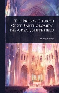 bokomslag Priory Church Of St. Bartholomew-the-great, Smithfield