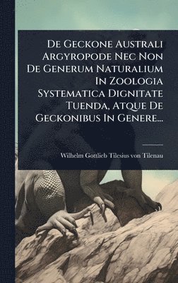 bokomslag De Geckone Australi Argyropode Nec Non De Generum Naturalium In Zoologia Systematica Dignitate Tuenda, Atque De Geckonibus In Genere...