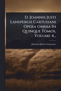 bokomslag D. Joannis Justi Lanspergii Cartusiani Opera Omnia In Quinque Tomos, Volume 4...