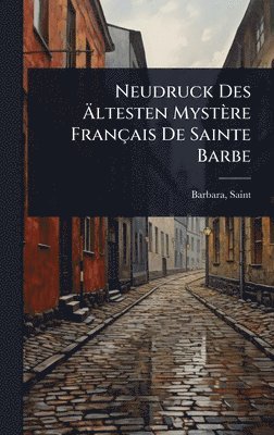 bokomslag Neudruck Des Ã¿ltesten Mystère Français De Sainte Barbe