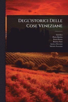 Pietro Bembo, Paolo Paruta - Degl'istorici Delle Cose Veneziane, Häftad