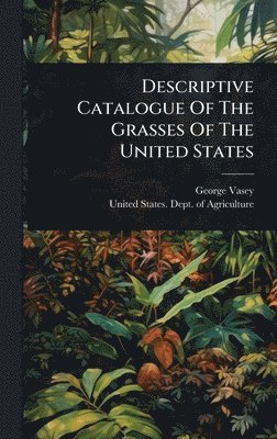 George Vasey - Descriptive Catalogue Of The Grasses Of The United States, Inbunden