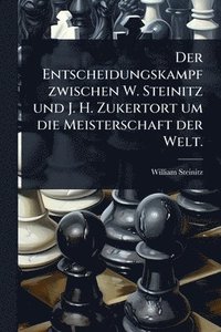 bokomslag Entscheidungskampf zwischen W. Steinitz und J. H. Zukertort um die Meisterschaft der Welt.