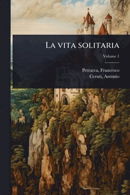 Petrarca Francesco 1304-1374, Antonio Ceruti - vita solitaria, Häftad
