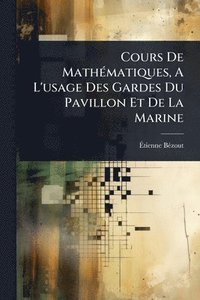 bokomslag Cours De MathÃ(c)matiques, A L'usage Des Gardes Du Pavillon Et De La Marine