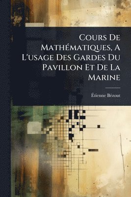 bokomslag Cours De MathÃ(c)matiques, A L'usage Des Gardes Du Pavillon Et De La Marine