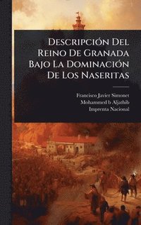 bokomslag DescripciÃ3n Del Reino De Granada Bajo La DominaciÃ3n De Los Naseritas
