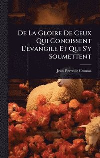 bokomslag De La Gloire De Ceux Qui Conoissent L'evangile Et Qui S'y Soumettent