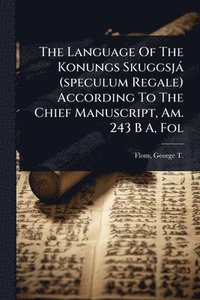 bokomslag Language Of The Konungs Skuggsjà (speculum Regale) According To The Chief Manuscript, Am. 243 B A, Fol