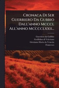 bokomslag Cronaca Di Ser Guerriero Da Gubbio Dall'anno Mcccl All'anno Mcccclxxii...