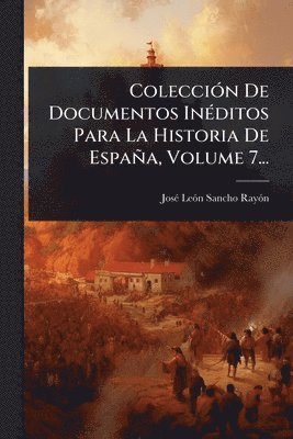 ColecciÃ3n De Documentos InÃ(c)ditos Para La Historia De España, Volume 7..., Häftad