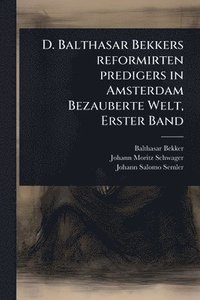 bokomslag D. Balthasar Bekkers reformirten predigers in Amsterdam Bezauberte Welt, Erster Band