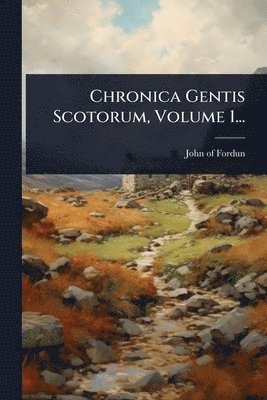 bokomslag Chronica Gentis Scotorum, Volume 1...