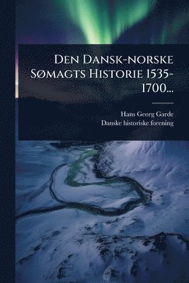 bokomslag Den Dansk-norske SÃ, magts Historie 1535-1700...