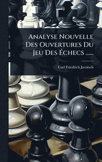 bokomslag Analyse Nouvelle Des Ouvertures Du Jeu Des Ã¿checs ......