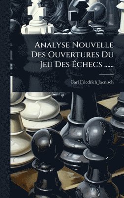 bokomslag Analyse Nouvelle Des Ouvertures Du Jeu Des Ã¿checs ......