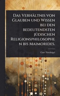 bokomslag Verhältnis von Glauben und Wissen bei den bedeutendsten jÃ1/4dischen Religionsphilosophen bis Maimorides.