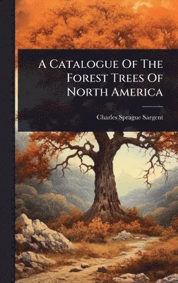 Catalogue Of The Forest Trees Of North America