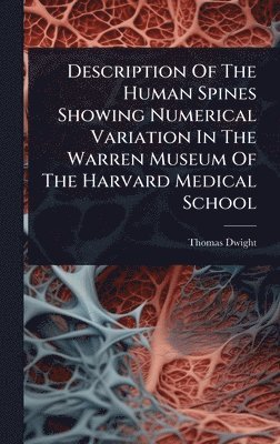bokomslag Description Of The Human Spines Showing Numerical Variation In The Warren Museum Of The Harvard Medical School