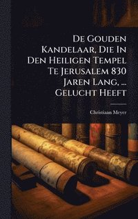 bokomslag De Gouden Kandelaar, Die In Den Heiligen Tempel Te Jerusalem 830 Jaren Lang, ... Gelucht Heeft