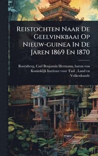 bokomslag Reistochten Naar De Geelvinkbaai Op Nieuw-guinea In De Jaren 1869 En 1870