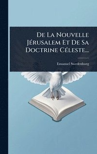 bokomslag De La Nouvelle JÃ(c)rusalem Et De Sa Doctrine CÃ(c)leste...