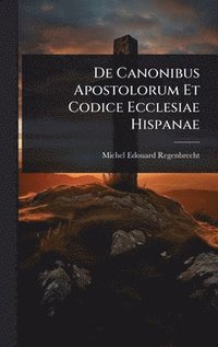 bokomslag De Canonibus Apostolorum Et Codice Ecclesiae Hispanae