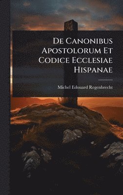 bokomslag De Canonibus Apostolorum Et Codice Ecclesiae Hispanae
