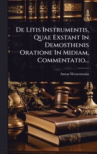 bokomslag De Litis Instrumentis, Quae Exstant In Demosthenis Oratione In Midiam, Commentatio...