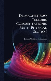 bokomslag De Magnetismo Telluris Commentationis Math. Physicae Sectio I