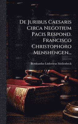 bokomslag De Juribus Caesaris Circa Negotium Pacis Respond. Francisco Christophoro Menshengen...