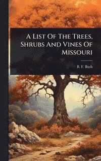 bokomslag List Of The Trees, Shrubs And Vines Of Missouri