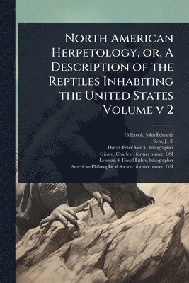 bokomslag North American Herpetology, or, A Description of the Reptiles Inhabiting the United States Volume v 2