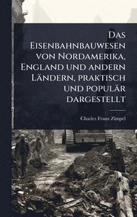 bokomslag Eisenbahnbauwesen von Nordamerika, England und andern Ländern, praktisch und populär dargestellt