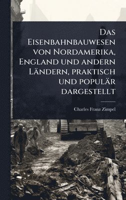 bokomslag Eisenbahnbauwesen von Nordamerika, England und andern Ländern, praktisch und populär dargestellt