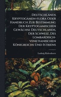 bokomslag Deutschlands Kryptogamen-flora Oder Handbuch Zur Bestimmung Der Kryptogamischen Gewächse Deutschlands, Der Schweiz, Des Lombardisch-venetianischen Königreichs Und Istriens