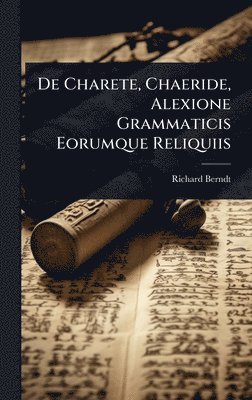 bokomslag De Charete, Chaeride, Alexione Grammaticis Eorumque Reliquiis