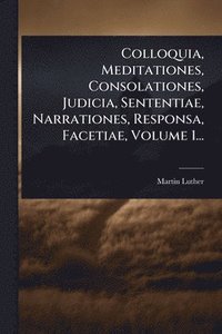 bokomslag Colloquia, Meditationes, Consolationes, Judicia, Sententiae, Narrationes, Responsa, Facetiae, Volume 1...