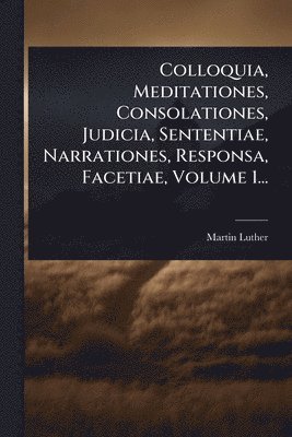 bokomslag Colloquia, Meditationes, Consolationes, Judicia, Sententiae, Narrationes, Responsa, Facetiae, Volume 1...