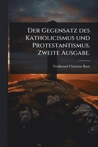 bokomslag Gegensatz des Katholicismus und Protestantismus. Zweite Ausgabe.