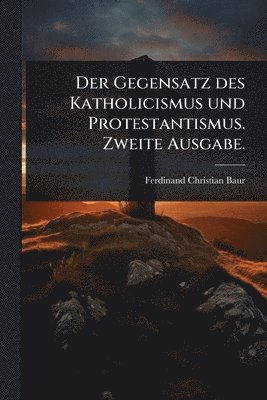 bokomslag Gegensatz des Katholicismus und Protestantismus. Zweite Ausgabe.