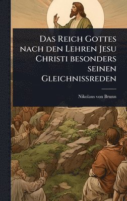 bokomslag Reich Gottes nach den Lehren Jesu Christi besonders seinen GleichniÃ¿reden