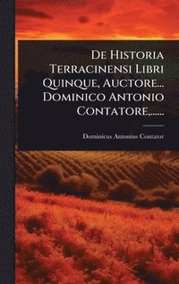 bokomslag De Historia Terracinensi Libri Quinque, Auctore... Dominico Antonio Contatore, ......
